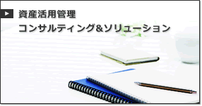 資産活用管理コンサルティング&ソリューション